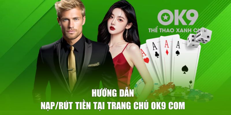 Quy trình nạp-rút tiền tại OK9 dễ dàng